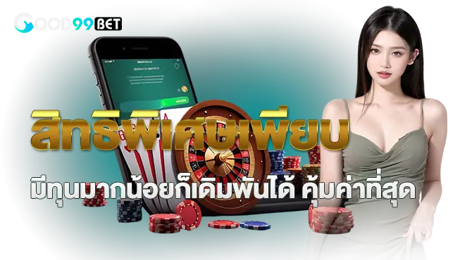สิทธิพิเศษเพียบ มีทุนมากน้อยก็เดิมพันได้ คุ้มค่าที่สุด